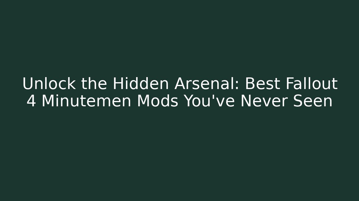 Unlock the Hidden Arsenal: Best Fallout 4 Minutemen Mods You’ve Never Seen