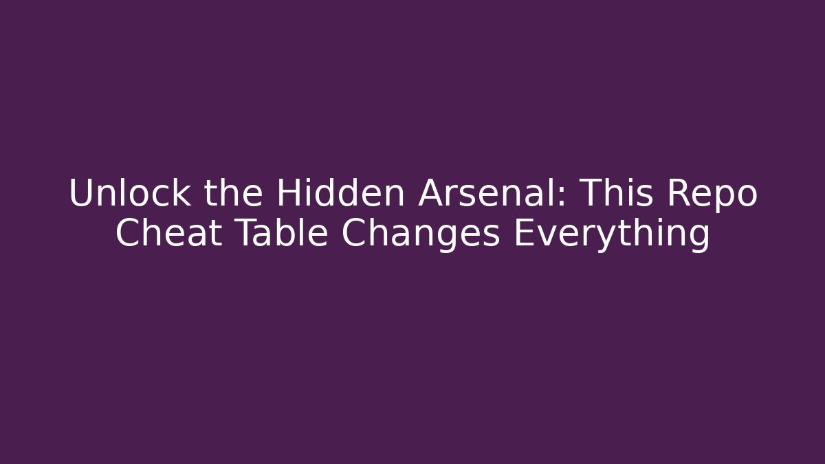 Unlock the Hidden Arsenal: This Repo Cheat Table Changes Everything