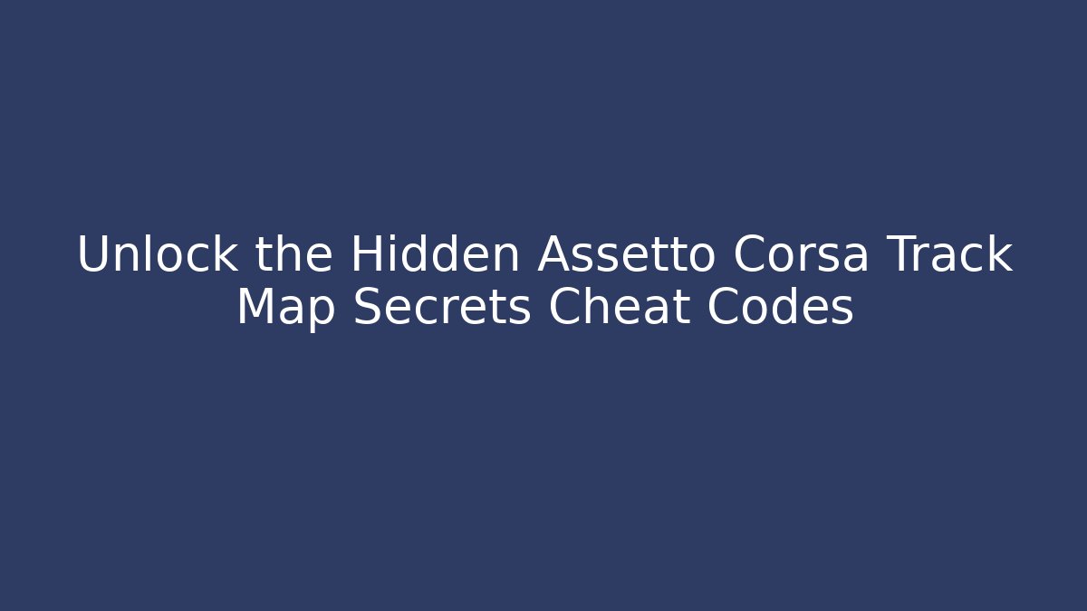 Unlock the Hidden Assetto Corsa Track Map Secrets Cheat Codes - Vintage E-Juice