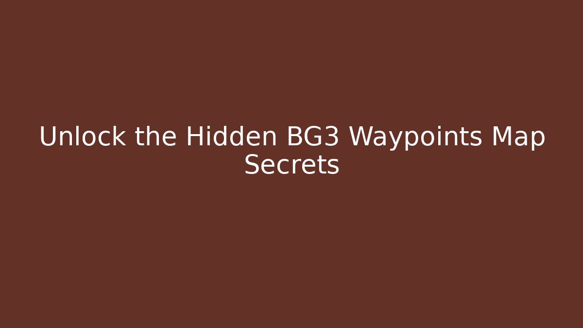 Unlock the Hidden BG3 Waypoints Map Secrets - Vintage E-Juice