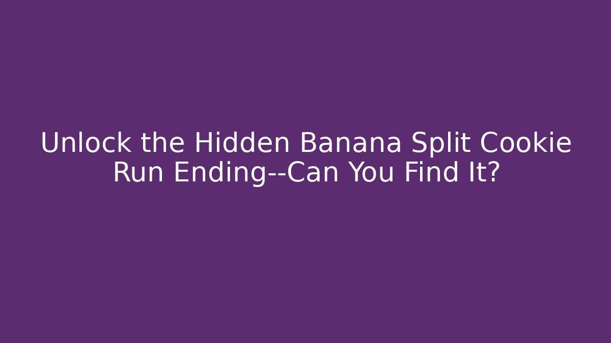 Unlock the Hidden Banana Split Cookie Run Ending—Can You Find It?