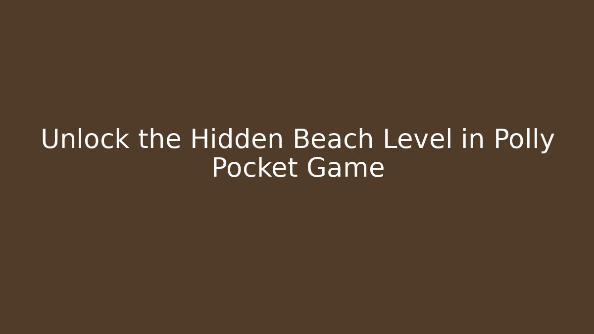 Unlock the Hidden Beach Level in Polly Pocket Game - Vintage E-Juice