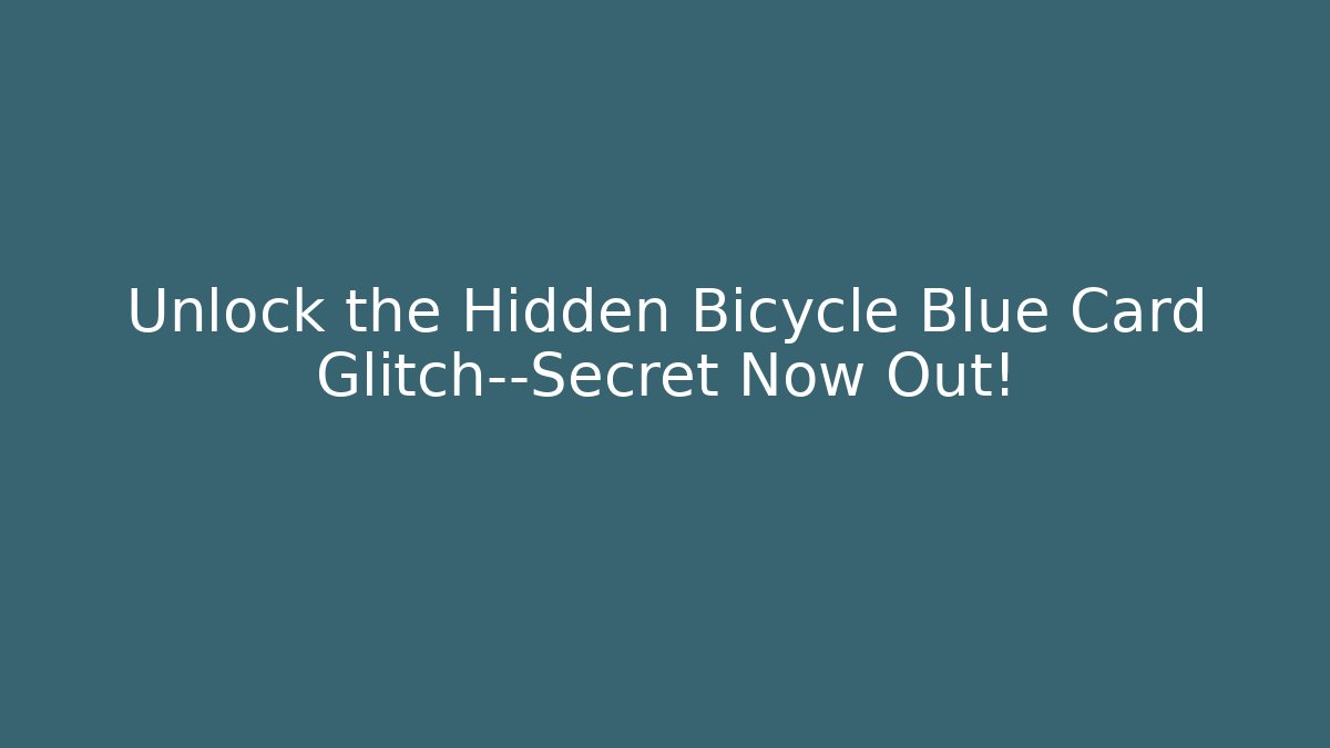 Unlock the Hidden Bicycle Blue Card Glitch—Secret Now Out!