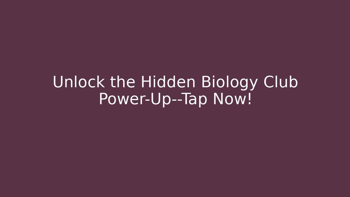 Unlock the Hidden Biology Club Power-Up—Tap Now!