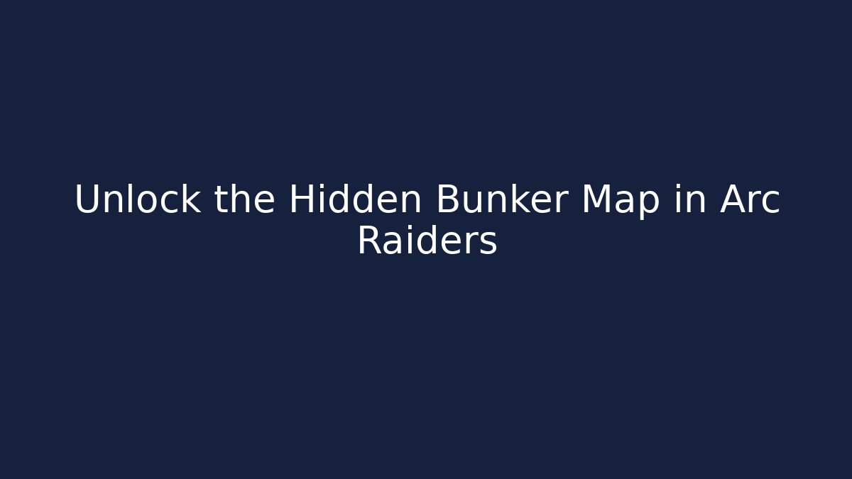 Unlock the Hidden Bunker Map in Arc Raiders