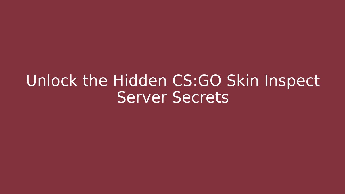 Unlock the Hidden CS:GO Skin Inspect Server Secrets