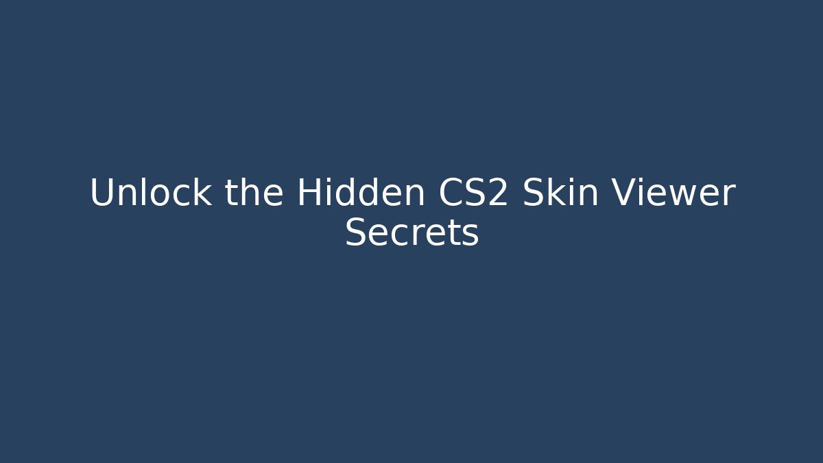 Unlock the Hidden CS2 Skin Viewer Secrets