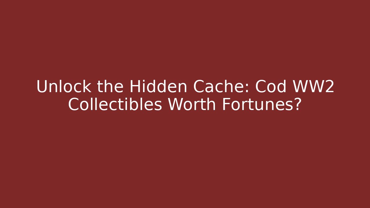 Unlock the Hidden Cache: Cod WW2 Collectibles Worth Fortunes? - Vintage E-Juice