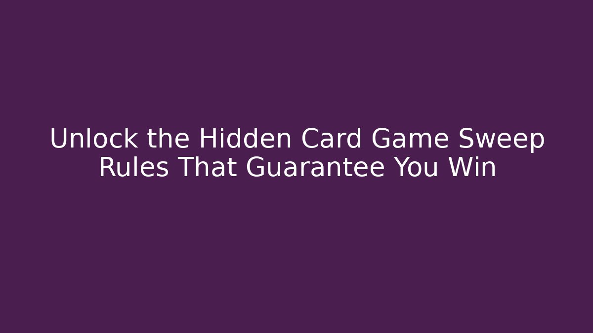 Unlock the Hidden Card Game Sweep Rules That Guarantee You Win
