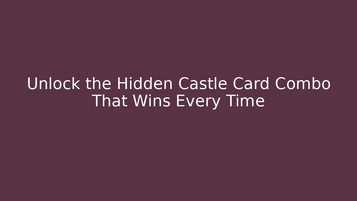Unlock the Hidden Castle Card Combo That Wins Every Time
