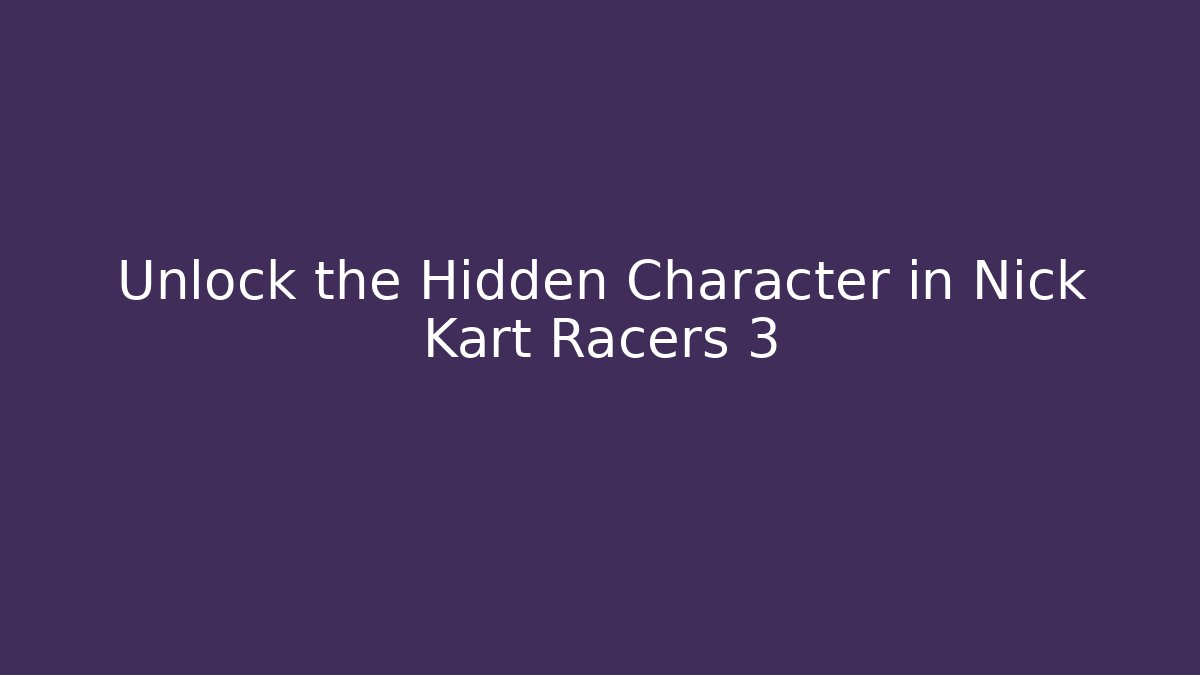 Unlock the Hidden Character in Nick Kart Racers 3