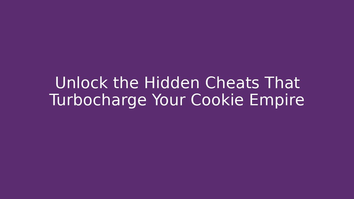 Unlock the Hidden Cheats That Turbocharge Your Cookie Empire