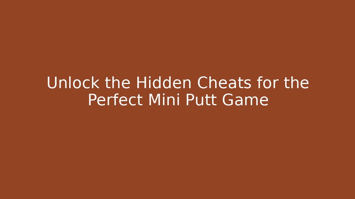 Unlock the Hidden Cheats for the Perfect Mini Putt Game