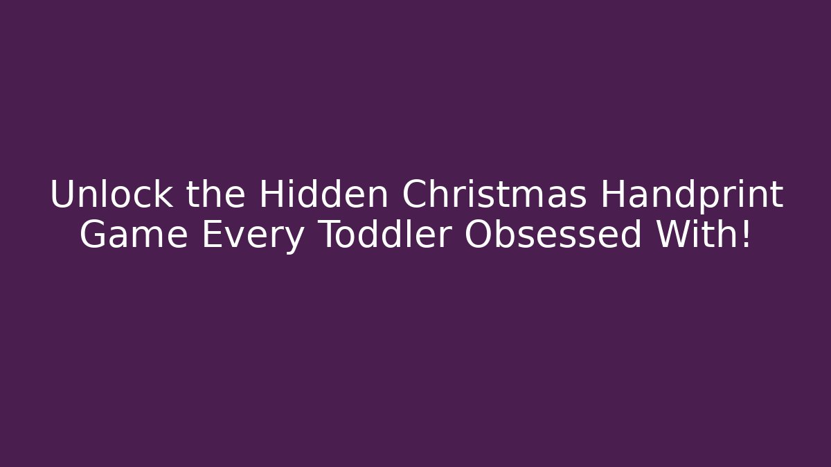 Unlock the Hidden Christmas Handprint Game Every Toddler Obsessed With!