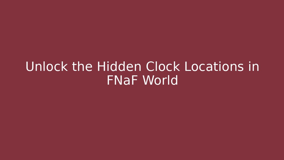 Unlock the Hidden Clock Locations in FNaF World