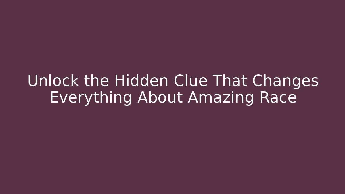 Unlock the Hidden Clue That Changes Everything About Amazing Race