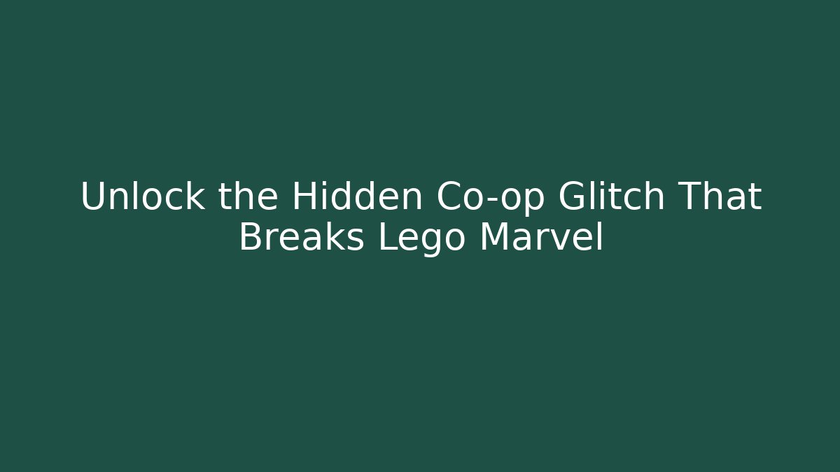 Unlock the Hidden Co-op Glitch That Breaks Lego Marvel
