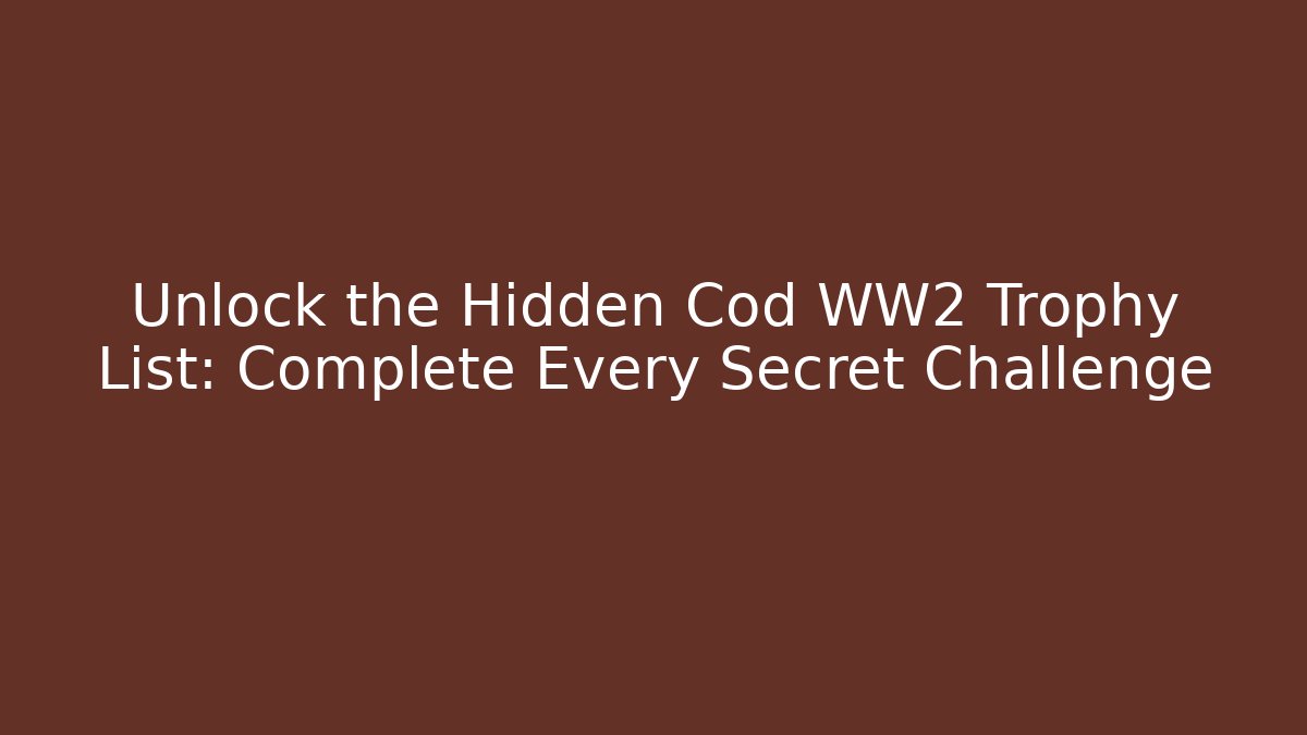Unlock the Hidden Cod WW2 Trophy List: Complete Every Secret Challenge