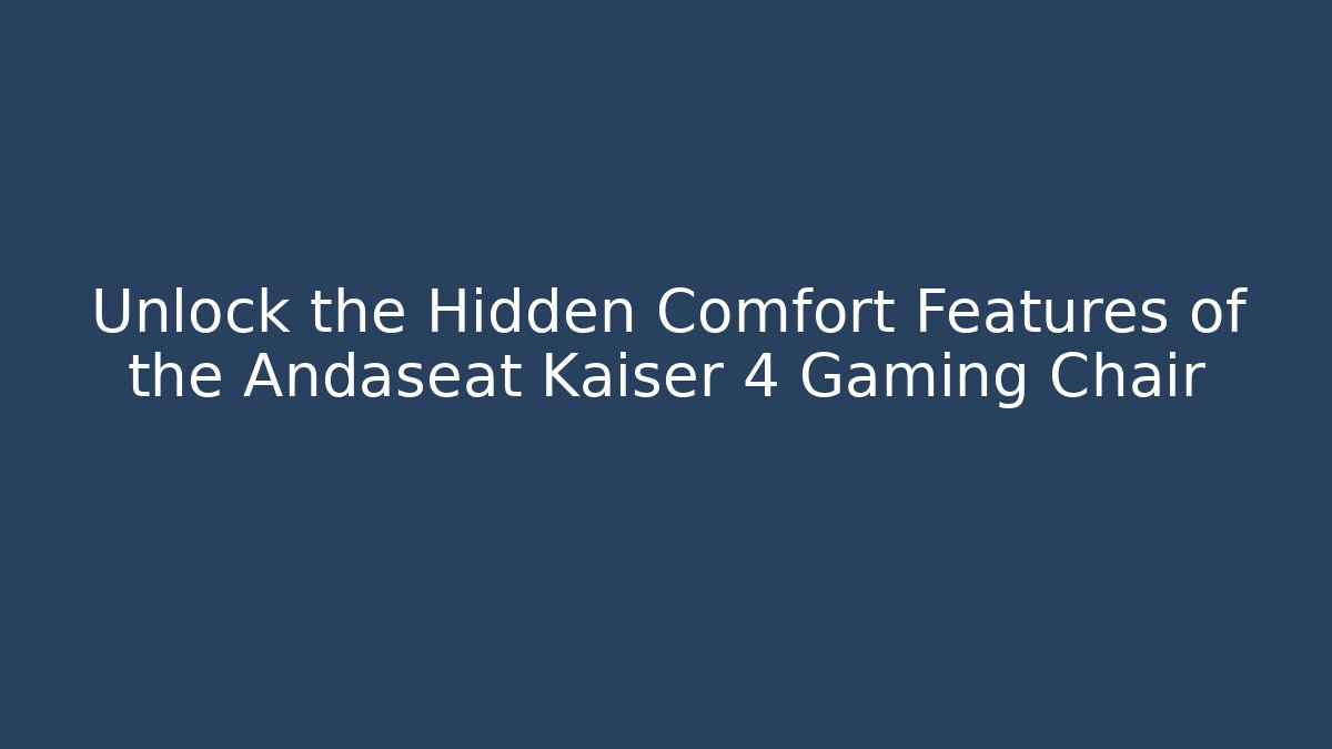 Unlock the Hidden Comfort Features of the Andaseat Kaiser 4 Gaming Chair