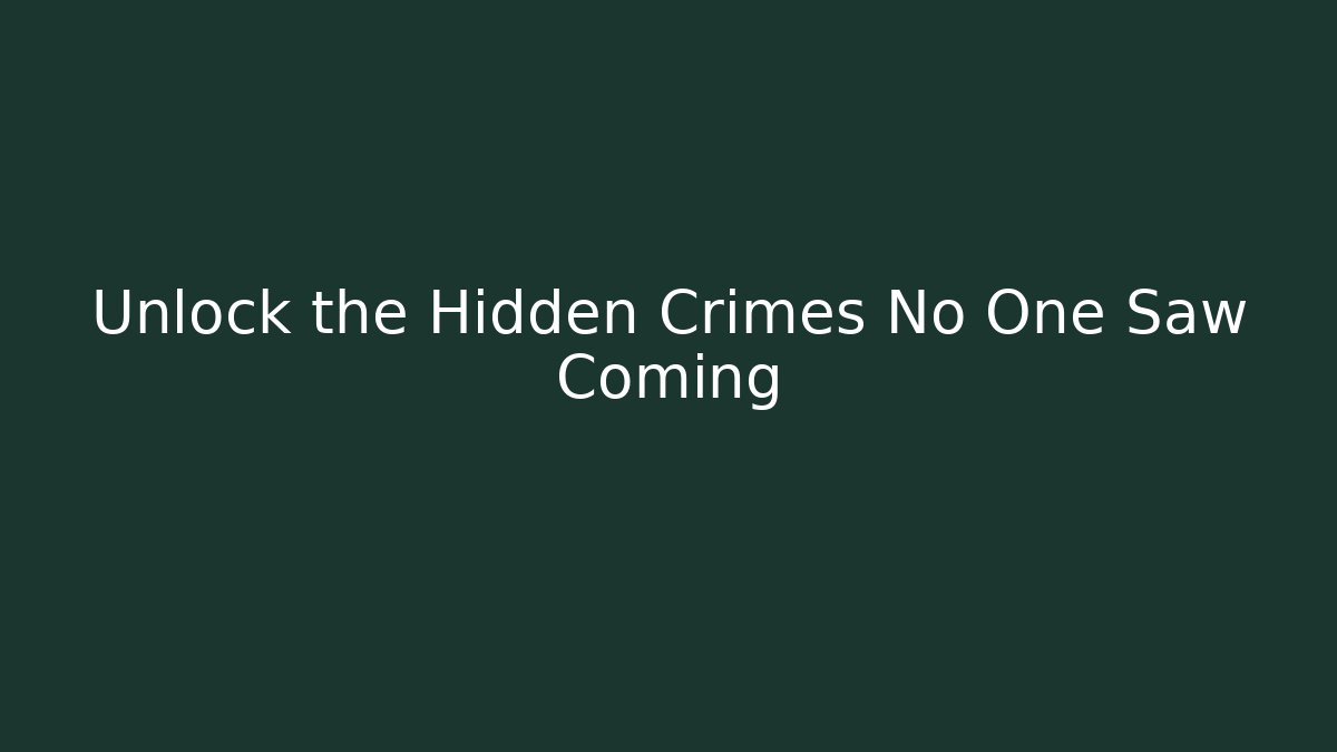 Unlock the Hidden Crimes No One Saw Coming