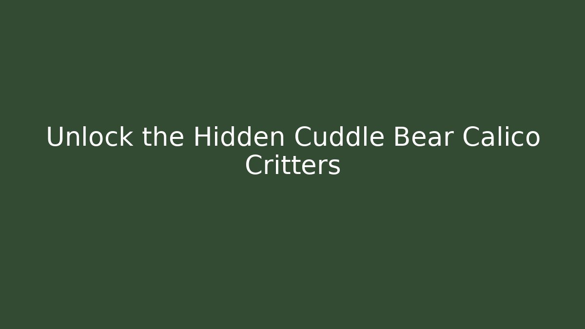 Unlock the Hidden Cuddle Bear Calico Critters
