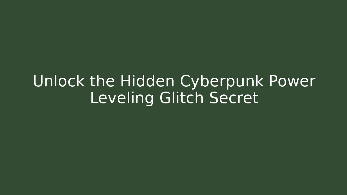 Unlock the Hidden Cyberpunk Power Leveling Glitch Secret