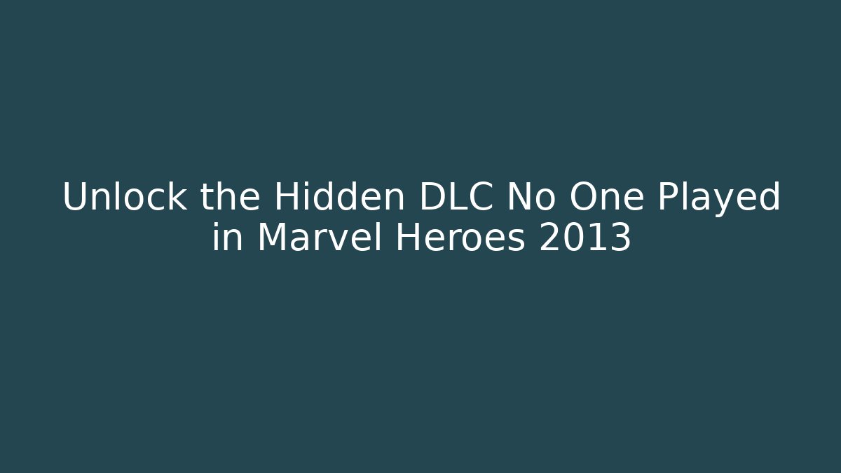 Unlock the Hidden DLC No One Played in Marvel Heroes 2013