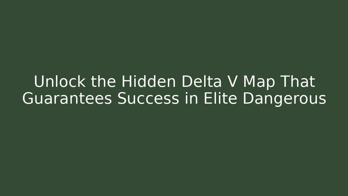 Unlock the Hidden Delta V Map That Guarantees Success in Elite Dangerous