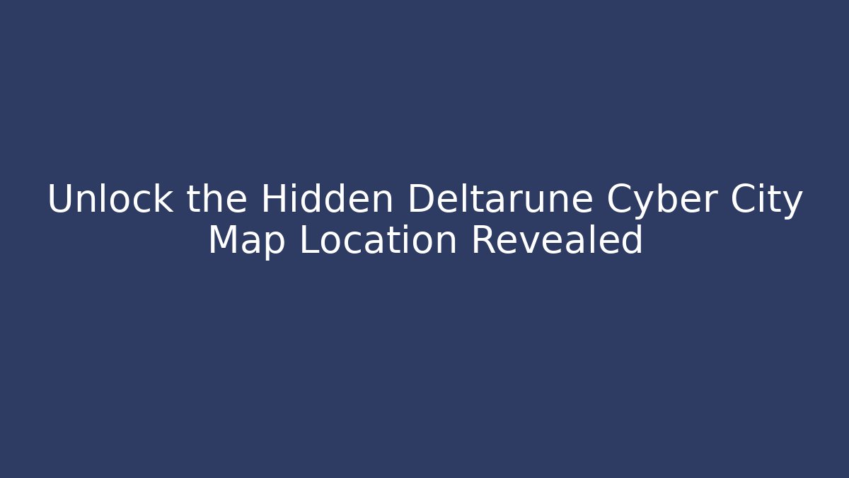 Unlock the Hidden Deltarune Cyber City Map Location Revealed