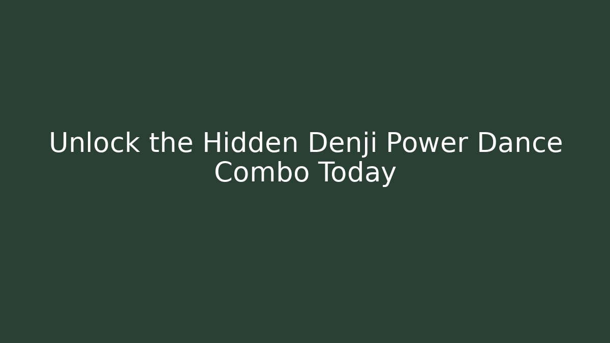 Unlock the Hidden Denji Power Dance Combo Today
