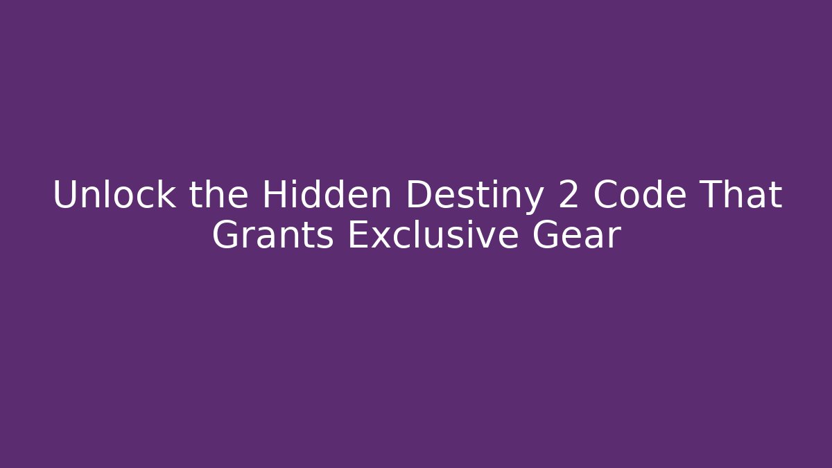 Unlock the Hidden Destiny 2 Code That Grants Exclusive Gear
