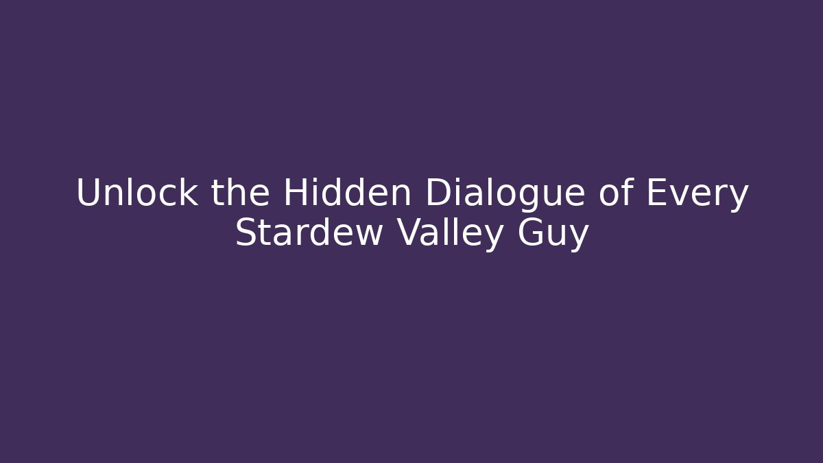 Unlock the Hidden Dialogue of Every Stardew Valley Guy