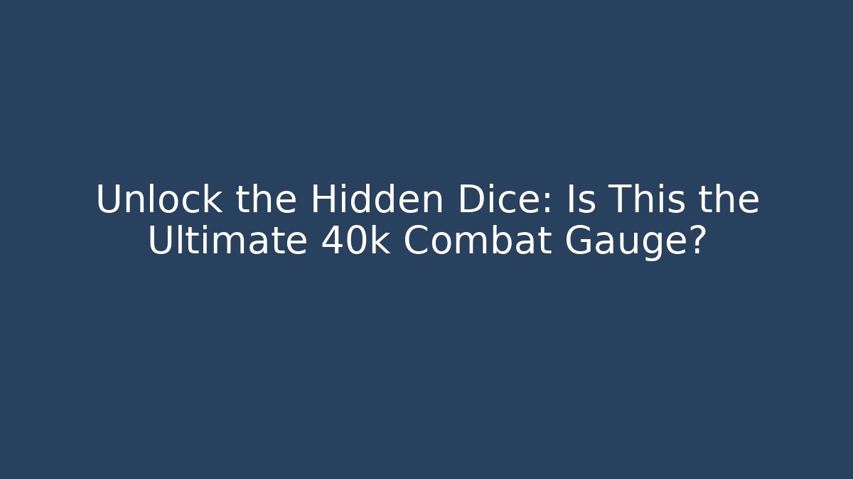 Unlock the Hidden Dice: Is This the Ultimate 40k Combat Gauge?