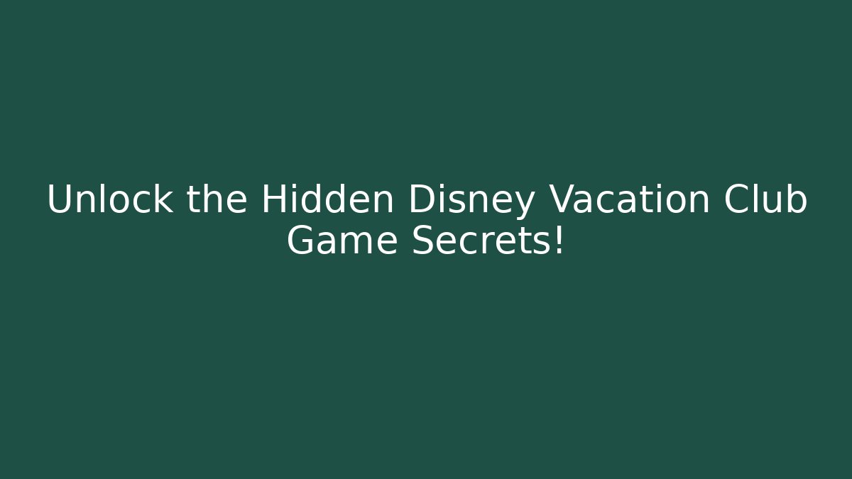 Unlock the Hidden Disney Vacation Club Game Secrets!