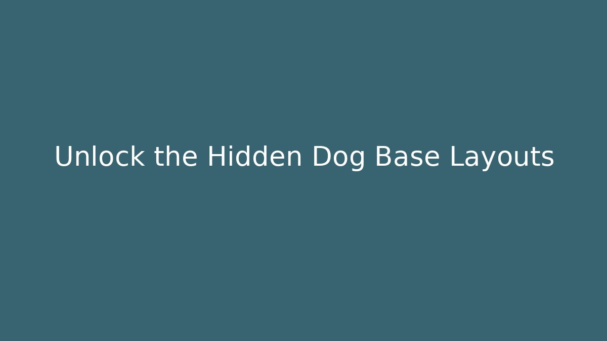 Unlock the Hidden Dog Base Layouts