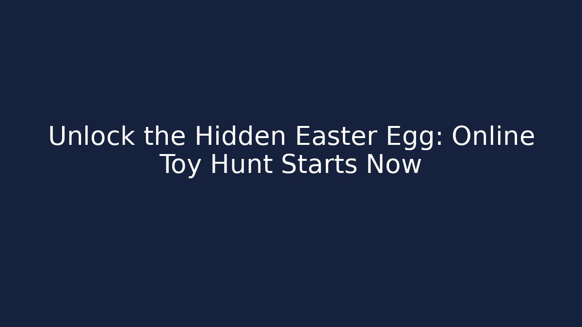 Unlock the Hidden Easter Egg: Online Toy Hunt Starts Now