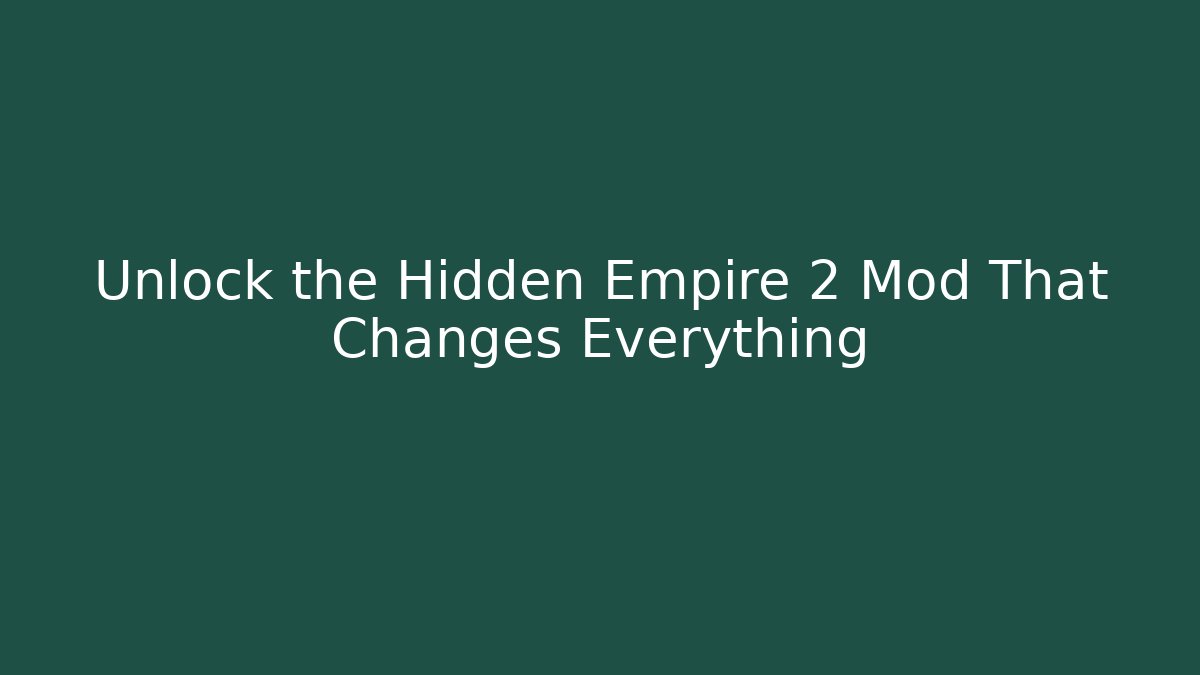Unlock the Hidden Empire 2 Mod That Changes Everything
