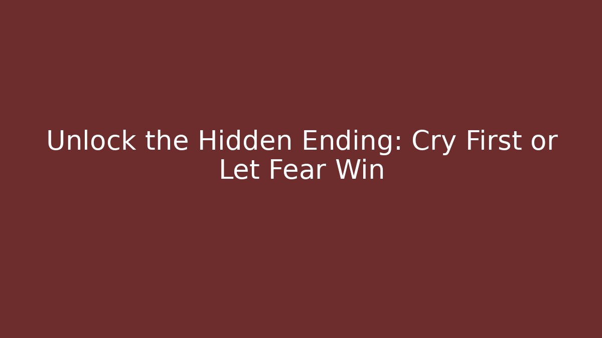 Unlock the Hidden Ending: Cry First or Let Fear Win
