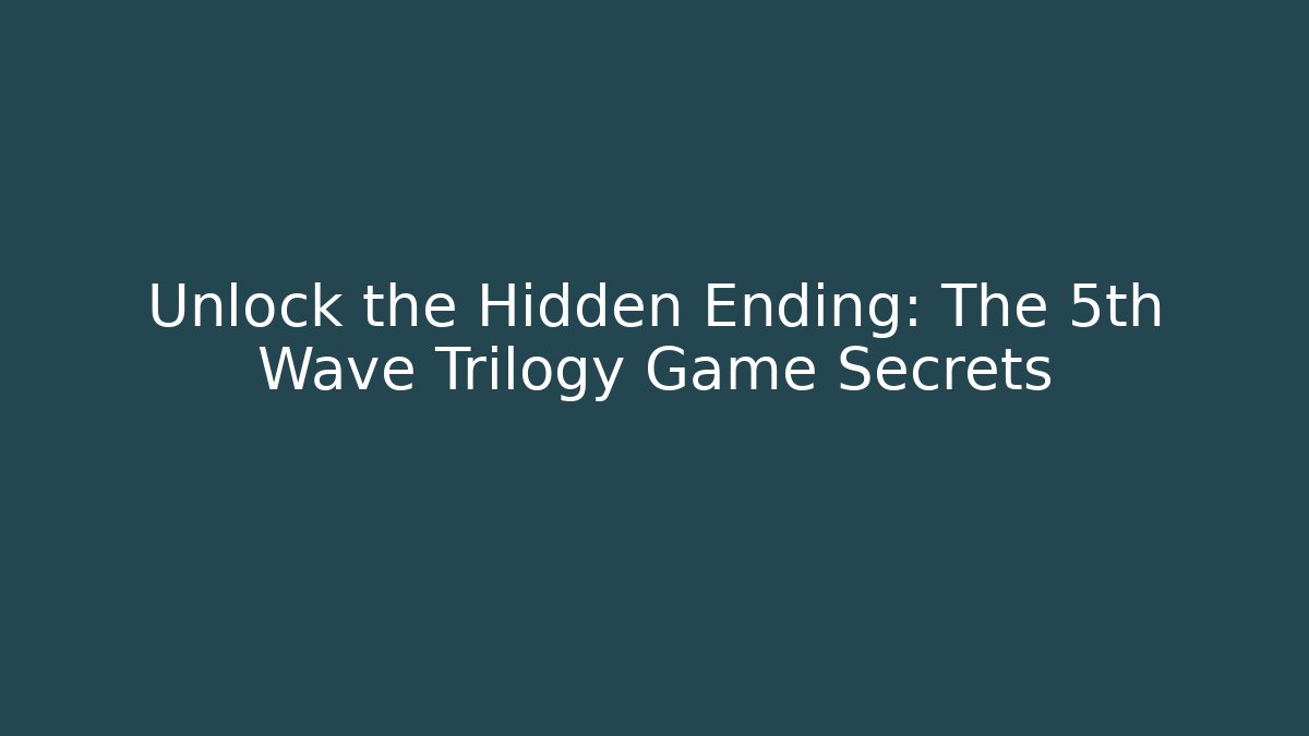 Unlock the Hidden Ending: The 5th Wave Trilogy Game Secrets
