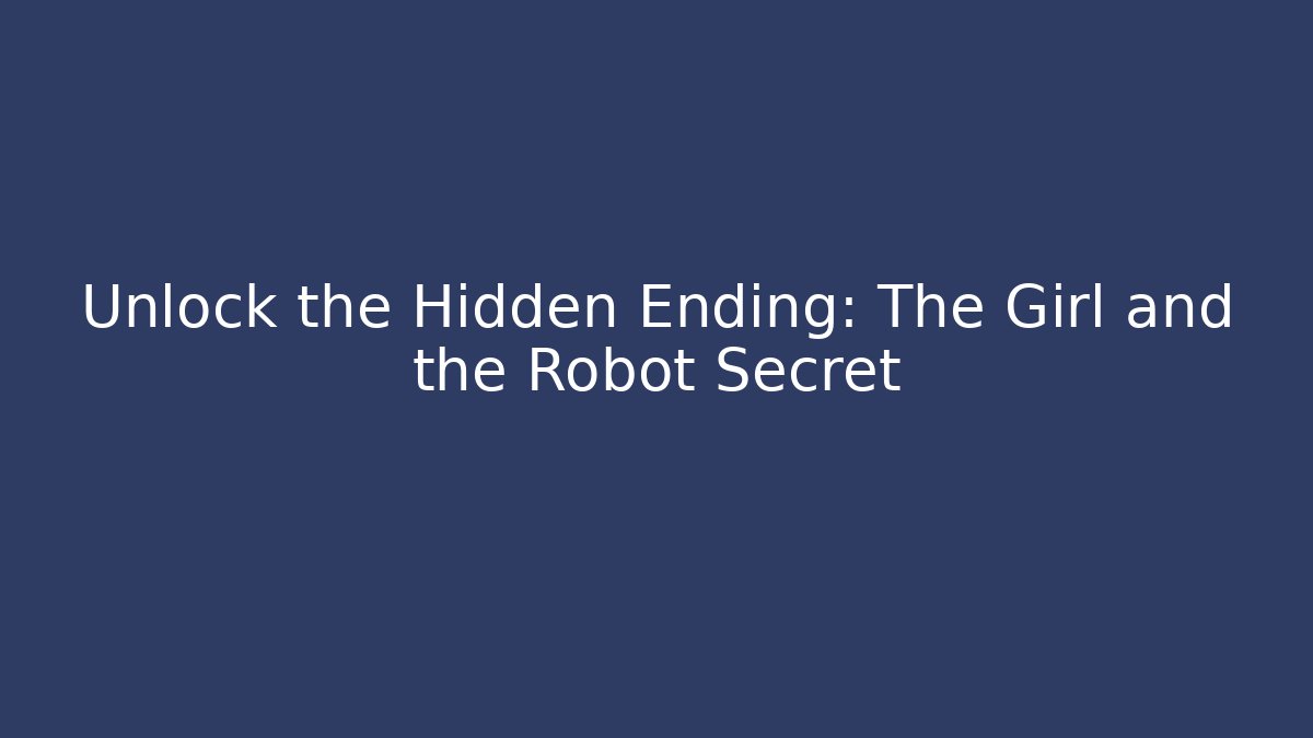 Unlock the Hidden Ending: The Girl and the Robot Secret