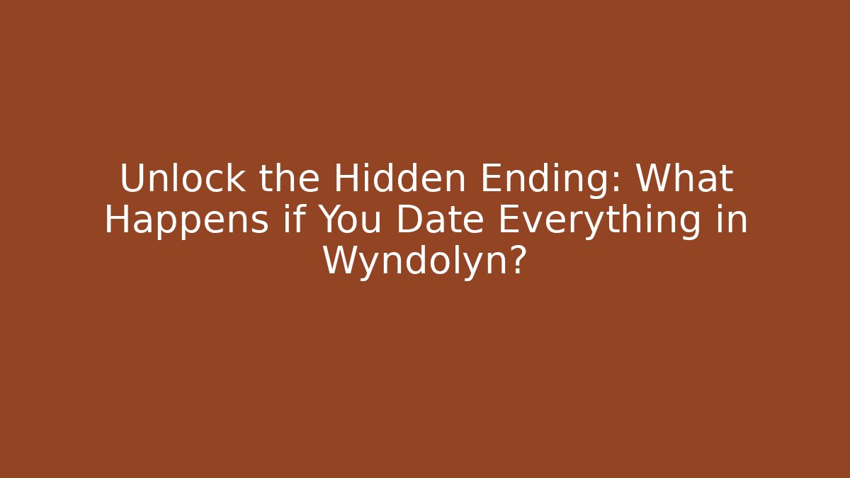Unlock the Hidden Ending: What Happens if You Date Everything in Wyndolyn?