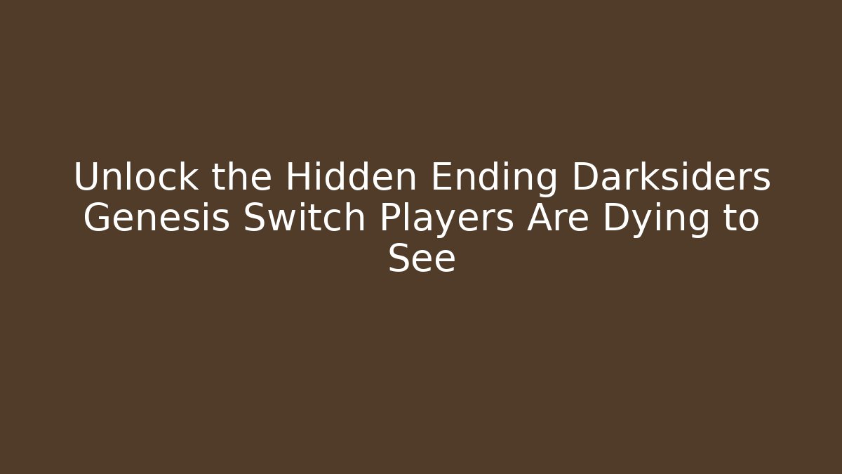 Unlock the Hidden Ending Darksiders Genesis Switch Players Are Dying to See
