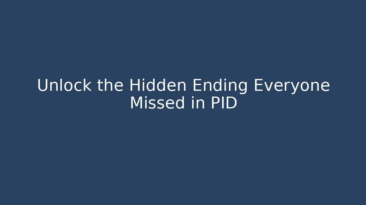 Unlock the Hidden Ending Everyone Missed in PID