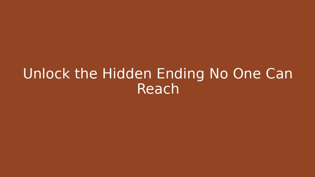 Unlock the Hidden Ending No One Can Reach