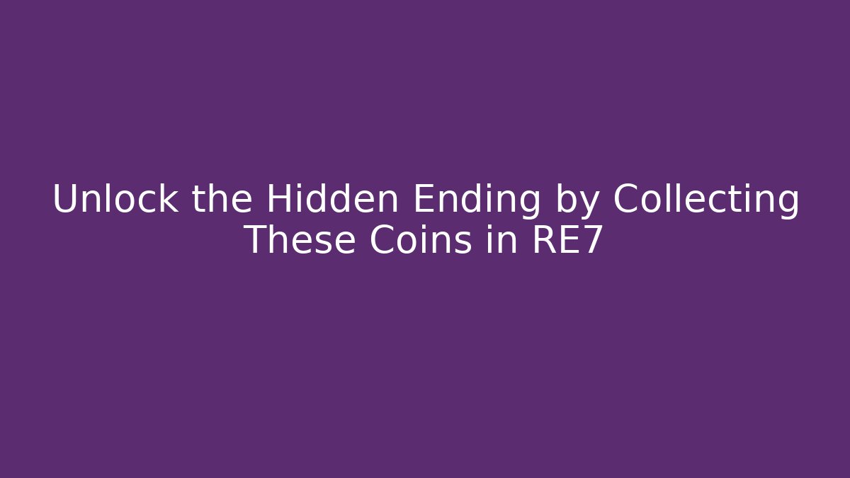 Unlock the Hidden Ending by Collecting These Coins in RE7