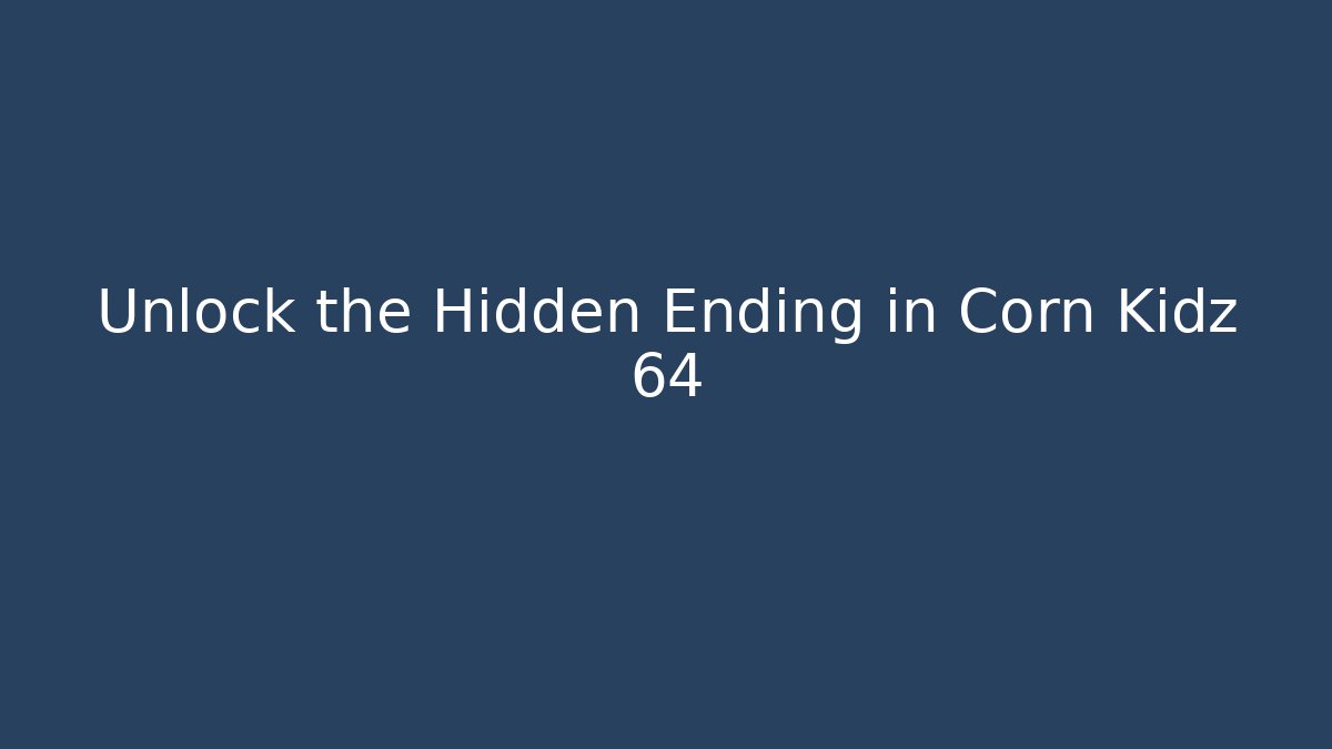 Unlock the Hidden Ending in Corn Kidz 64