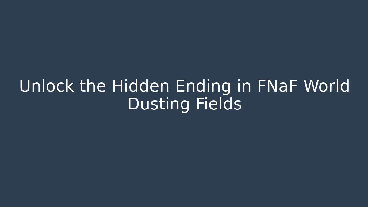 Unlock the Hidden Ending in FNaF World Dusting Fields