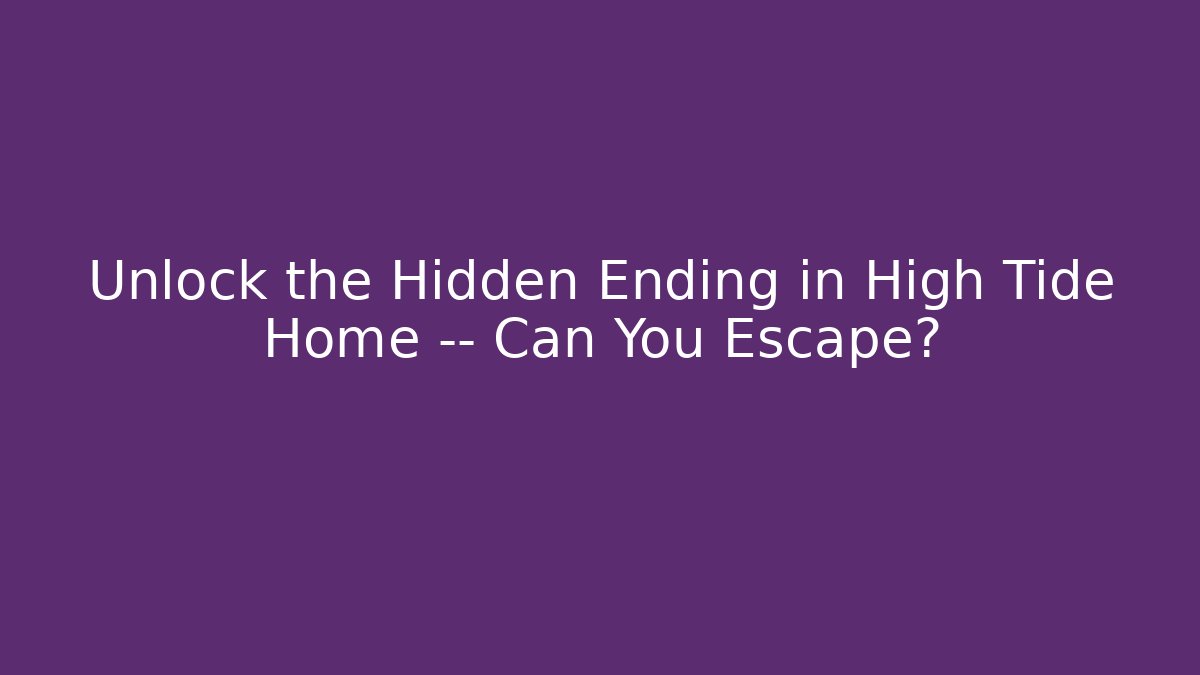 Unlock the Hidden Ending in High Tide Home — Can You Escape?