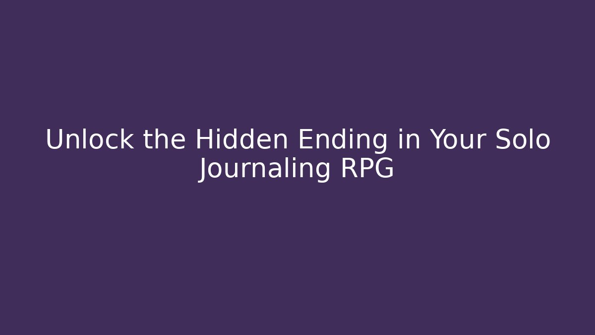 Unlock the Hidden Ending in Your Solo Journaling RPG