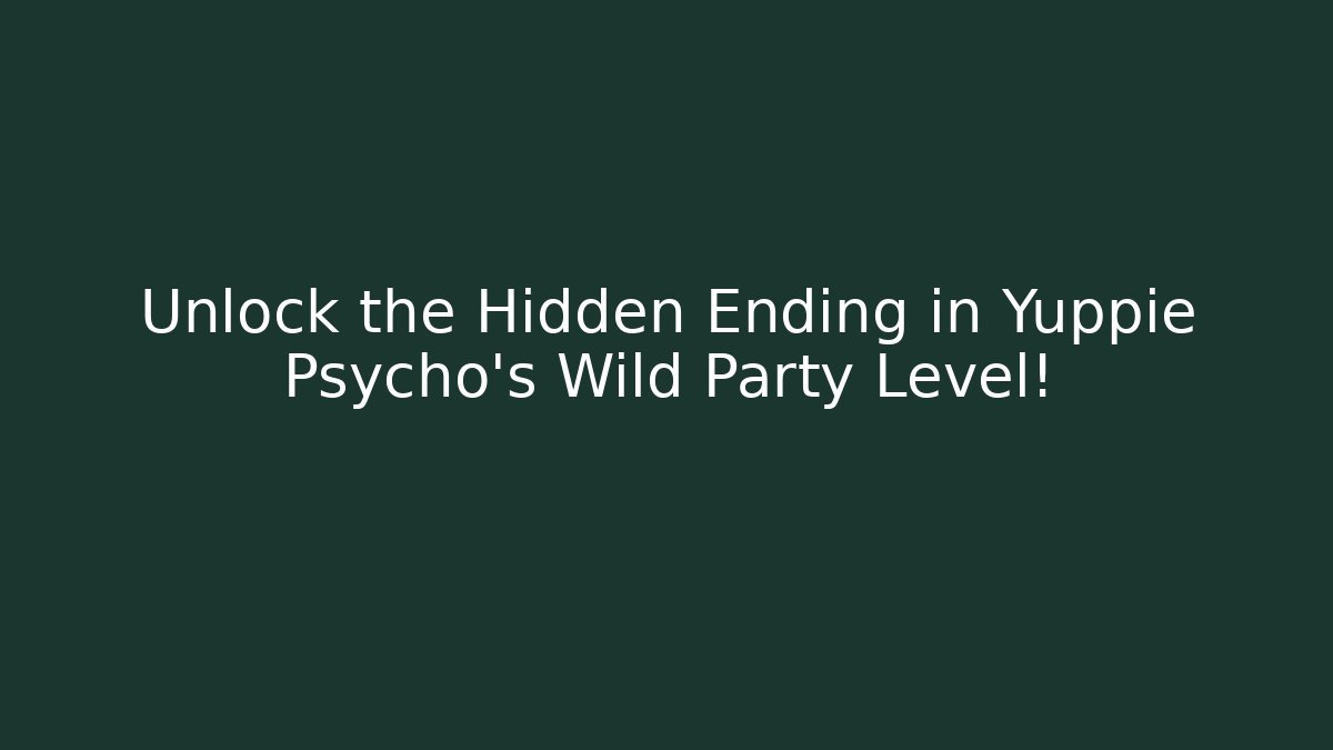 Unlock the Hidden Ending in Yuppie Psycho's Wild Party Level!